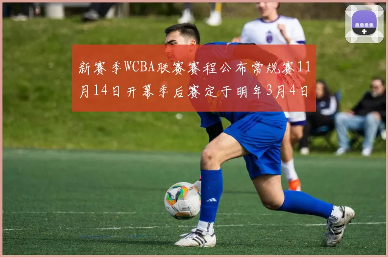 新赛季WCBA联赛赛程公布常规赛11月14日开幕季后赛定于明年3月4日启动